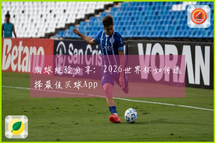 购球经验分享：2026世界杯如何选择最佳买球App