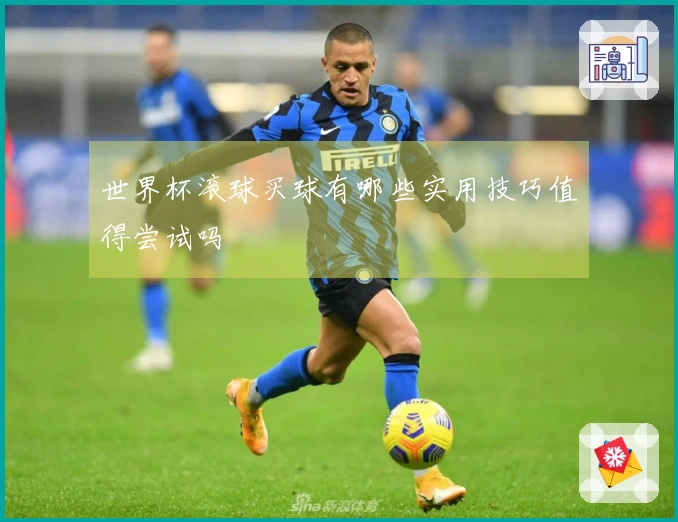 世界杯滚球买球有哪些实用技巧值得尝试吗