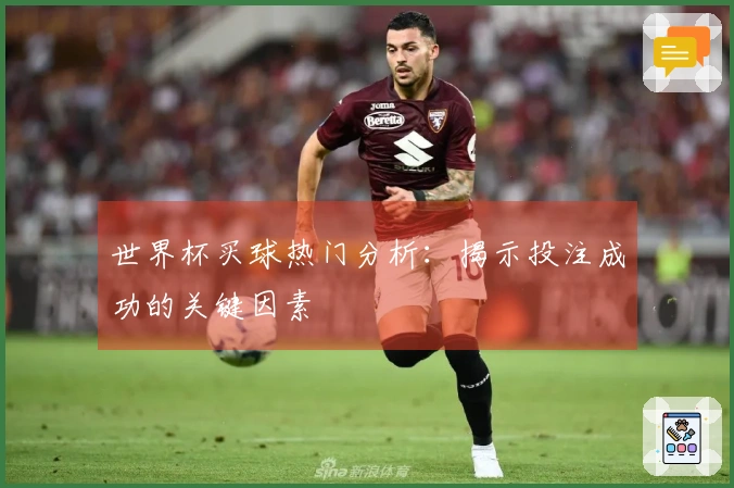 世界杯买球热门分析：揭示投注成功的关键因素