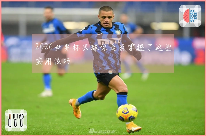 2026世界杯买球你是否掌握了这些实用技巧