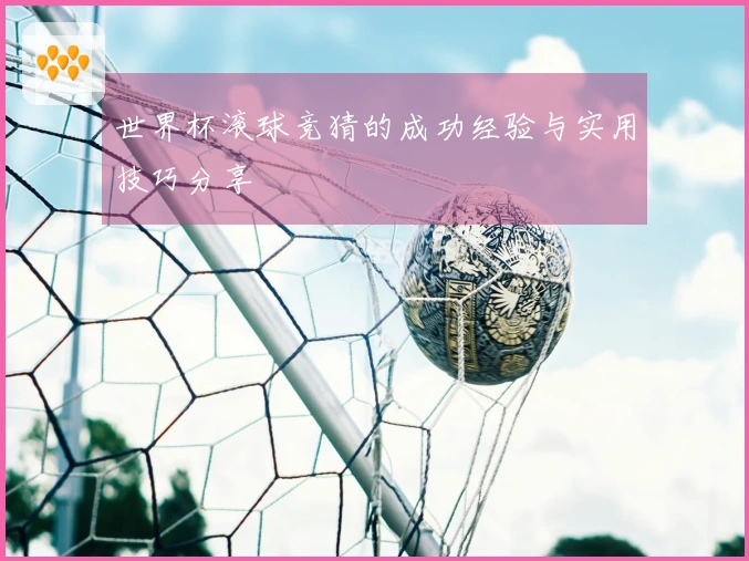 世界杯滚球竞猜的成功经验与实用技巧分享