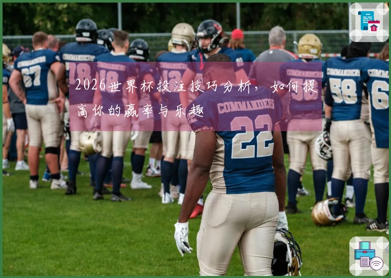 2026世界杯投注技巧分析，如何提高你的赢率与乐趣